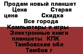 Продам новый планшет › Цена ­ 3 000 › Старая цена ­ 5 000 › Скидка ­ 50 - Все города Компьютеры и игры » Электронные книги, планшеты, КПК   . Тамбовская обл.,Тамбов г.